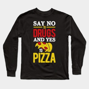 Say No to Drugs and YES to Pizza Long Sleeve T-Shirt